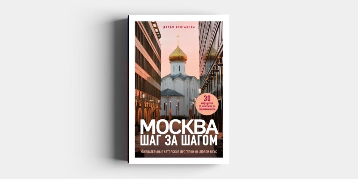 Маршрут на 10 тысяч шагов: отрывок из книги-путеводителя «Москва шаг за шагом»